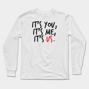 It's You, It's Me, It's Us Long Sleeve T-Shirt